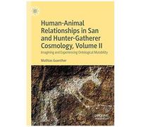 Human-Animal Relationships In San And Hunter-Gatherer Cosmology, Volume Ii