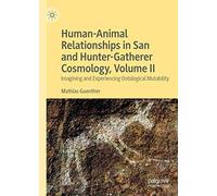 Human-Animal Relationships In San And Hunter-Gatherer Cosmology, Volume Ii