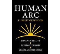 Human Arc: Pursuit of Greatness: A Complete Framework for Excellence, Leadership, and Civilization