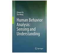 Human Behavior Analysis: Sensing And Understanding