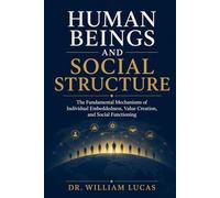 HUMAN BEINGS AND SOCIAL STRUCTURE: The Fundamental Mechanisms of Individual Embeddedness, Value Creation, and Social Functioning