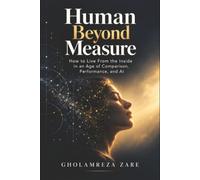 Human Beyond Measure: How to Live From the Inside in an Age of Comparison, Performance, and AI