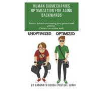 Human Biomechanics Optimization for Aging backwards: Science behind overcoming poor posture and gravity (Posture correction book)