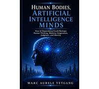 Human Bodies, Artificial Intelligence Minds: How AI Dependency Could Reshape Human Thinking, Memory, Imagination, Judgement, and Identity