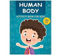 Human Body Activity Book For Kids Ages 4-8: All About The Amazing Human Body Contains Various Human Organs To Learn Our Body Anatomy (Kids Activity Books)