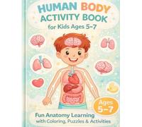 Human Body Activity Book for Kids Ages 5-7: Fun Anatomy Learning with Coloring Pages, Puzzles & Simple Science Activities
