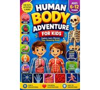 Human Body Adventure for Kids: Anatomy and Body Systems Activity Workbook with Fun Facts, Interactive Learning, and Science Activities for Ages 6-12