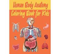 Human Body Anatomy Coloring Book For Kids: An Activity & Medical Book For Kids To Learn About The Human Body