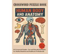 Human Body and Anatomy Crosswords: Fun and Educational Puzzles for Medical Students and Healthcare Professionals, Challenge Your Knowledge of the Human Body with 60 Engaging Crossword Puzzles