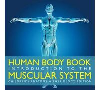 Human Body Book Introduction To The Muscular System Children's Anatomy & Physiology Edition