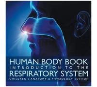 Human Body Book Introduction To The Respiratory System Children's Anatomy & Physiology Edition