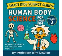 HUMAN BODY SCIENCE FOR SMART KIDS: Discover the Gross, Funny, and Fascinating Facts About You!