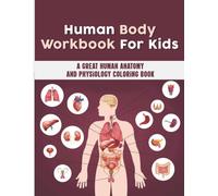 Human Body Workbook For Kids: A Great Human Anatomy And Physiology Coloring Book