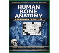 Human Bone Anatomy Crossword Challenge: 100 Advanced Osteology Puzzles for Medical Professionals, Anatomy Students, and Clinical Mastery