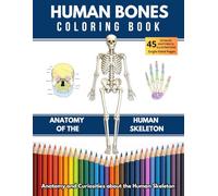 HUMAN BONES COLORING BOOK: ANATOMY OF THE HUMAN SKELETON: Anatomy and Curiosities about the Human Skeleton for all ages
