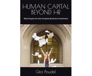 HUMAN CAPITAL BEYOND HR: Why People Are the Greatest Business Investment