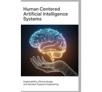 HUMAN CENTERED ARTIFICIAL INTELLIGENCE SYSTEMS: Explainability ethical design and decision support engineering