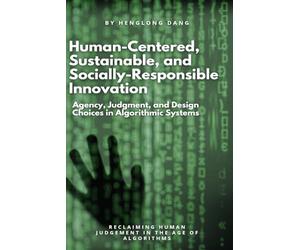 Human-Centered, Sustainable, and Socially-Responsible Innovation: Agency, Judgment, and Design Choices in Algorithmic Systems