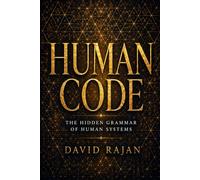 Human Code: The Hidden Grammar of Human Systems