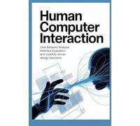 HUMAN COMPUTER INTERACTION: User behavior analysis interface evaluation and usability-driven design decisions
