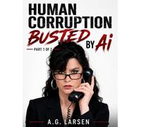 Human Corruption Busted by Ai - Part 1 Exhibits