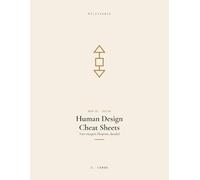 Human Design Cheat Sheets: A Quick-Reference Field Guide to Your Type, Strategy, Authority, Centers, and Profile - Decode Your Energetic Blueprint and Live It