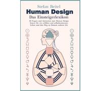 Human Design - Das Einsteigerlexikon: 40 Fragen und Antworten zum Human-Design-System für ein erfülltes und selbstbestimmtes Leben und den Weg zu deinem wahren Ich