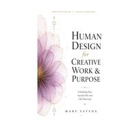 Human Design for Creative Work & Purpose: Unlocking Your Sacred Gifts and Life Direction
