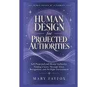 Human Design for Projected Authorities: Self-Projected and Mental Authority: Finding Clarity Through Voice, Recognition, and the Right Environment