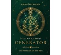 Human Design: Generator: The Workbook for Your Type - Understand Your Sacral Energy, Turn Frustration into Satisfaction, and Begin Your 30-Day Experiment