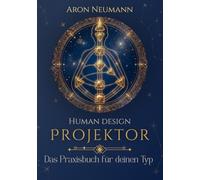 Human Design: Projektor: Das Praxisbuch für deinen Typ - Aura, Strategie und Bitterkeit als Kompass verstehen, inklusive 30-Tage-Experiment