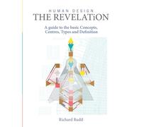Human Design - The Revelation: A Guide to Basic Concepts, Centres Types and Definition