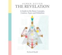 Human Design - The Revelation: A Guide to Basic Concepts, Centres Types and Definition