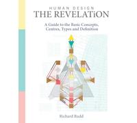 Human Design - The Revelation: A Guide to Basic Concepts, Centres Types and Definition