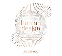 Human Design: The Revolutionary System That Shows You Who You Came Here to Be