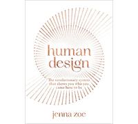Human Design: The Revolutionary System That Shows You Who You Came Here to Be