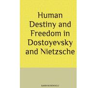 Human Destiny and Freedom in Dostoyevsky and Nietzsche