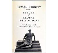 Human Dignity And The Future Of Global Institutions