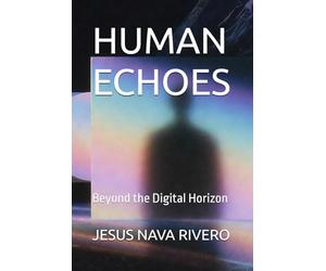HUMAN ECHOES: Beyond the Digital Horizon