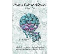 Human Embryo Adoption, Volume 2: Catholic Arguments for and Against