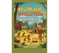 Human Evolution: The Complete, Fun, and Inspiring Story of Our Existence for Kids