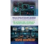 Human Evolutionary Genesis Is The Key To Human Superiority: The Meteoric Rise Of Humanity On A Distant Celestial Blue Planet