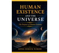 HUMAN EXISTENCE AND THE UNIVERSE: The Purpose of Human Existence