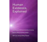 Human Existence, Explained: Answers for Humans Who Want the Truth Without the Woo Woo