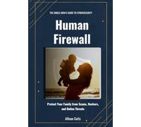 Human Firewall: The Single Mom’s Guide to Cybersecurity: 5 Simple Habits to Protect Your Family from Scams, Hackers, and Online Threats