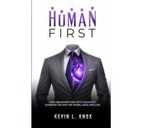 Human First: How Reconnecting with Humanity Changes the Way We Work, Lead, and Live