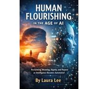 Human Flourishing in the Age of AI: Reclaiming Meaning, Dignity, and Purpose as Intelligence Becomes Automated