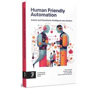 Human Friendly Automation: Arbeit und Künstliche Intelligenz neu denken