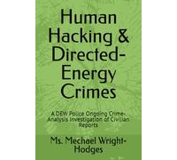 Human Hacking & Directed-Energy Crimes: A DEW Police Ongoing Crime-Analysis Investigation of Civilian Reports