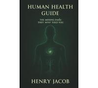 Human Health Guide: The Missing Truths They never Told You